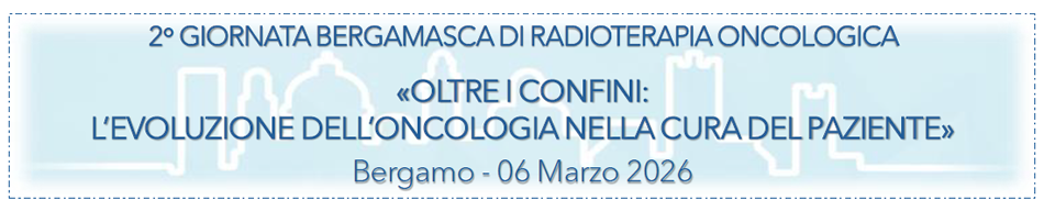 2° GIORNATA BERGAMASCA DI RADIOTERAPIA ONCOLOGICA «OLTRE I CONFINI: L’EVOLUZIONE DELL’ONCOLOGIA NELLA CURA DEL PAZIENTE» - Bergamo, Italy, 6 Mar 2026